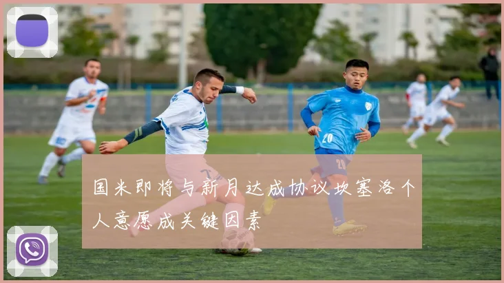 国米即将与新月达成协议坎塞洛个人意愿成关键因素