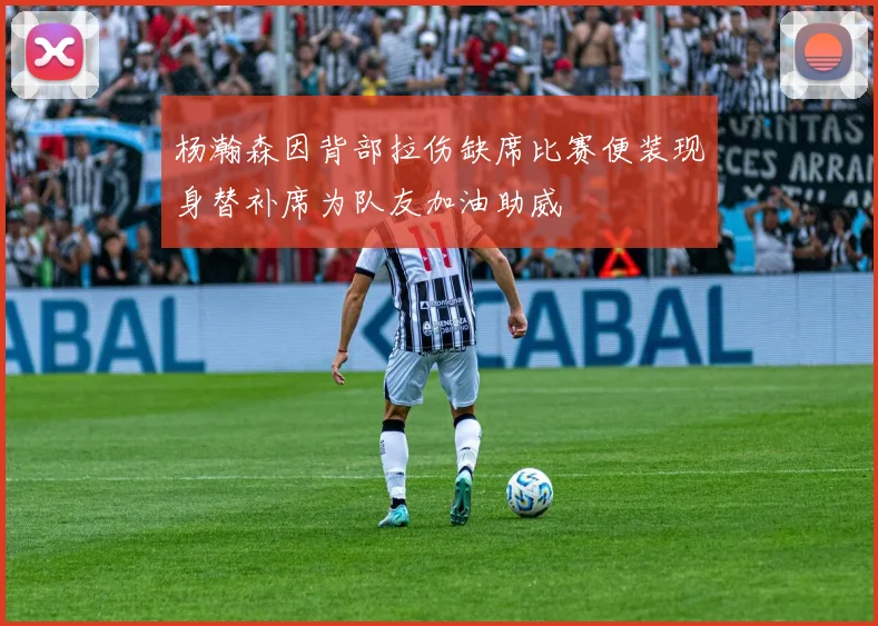 杨瀚森因背部拉伤缺席比赛便装现身替补席为队友加油助威