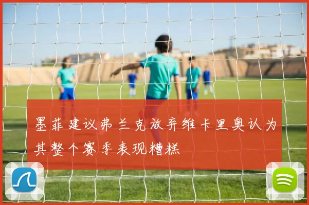墨菲建议弗兰克放弃维卡里奥认为其整个赛季表现糟糕